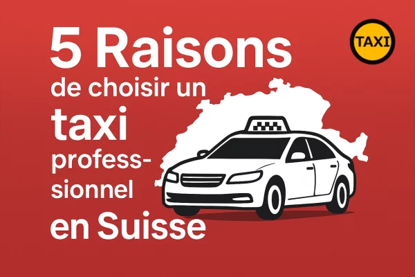 5 Raisons de choisir un taxi professionnel en Suisse