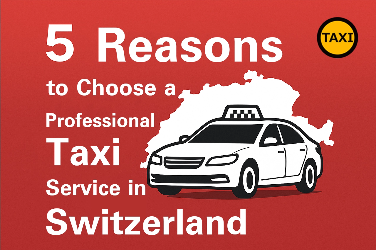 5 Reasons to Choose a Professional Taxi Service in Switzerland